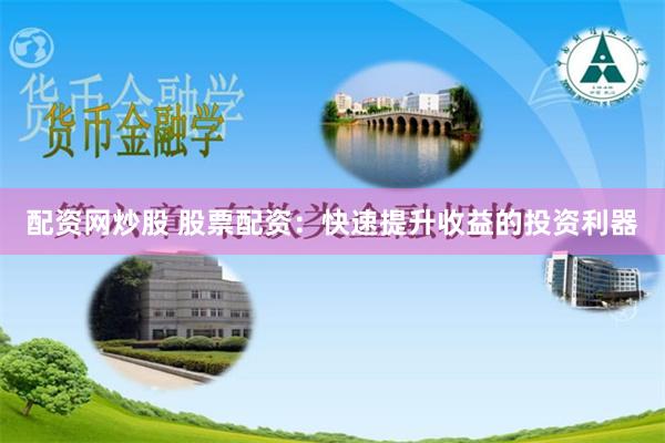配资网炒股 股票配资：快速提升收益的投资利器