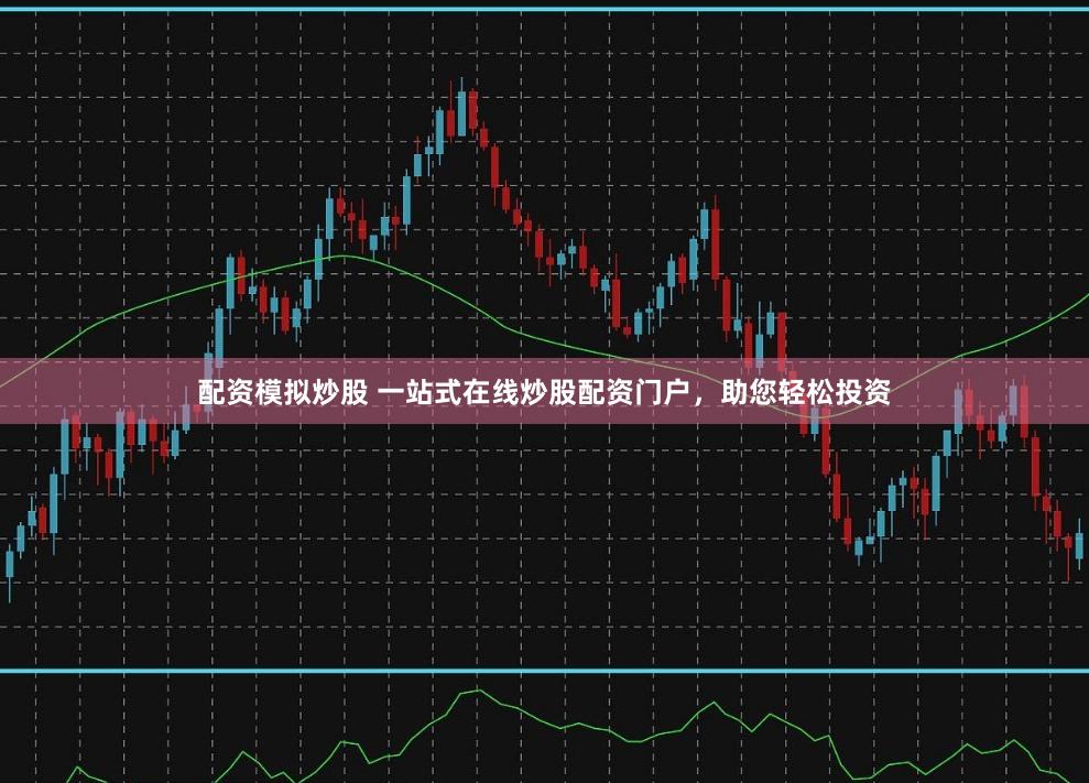配资模拟炒股 一站式在线炒股配资门户，助您轻松投资