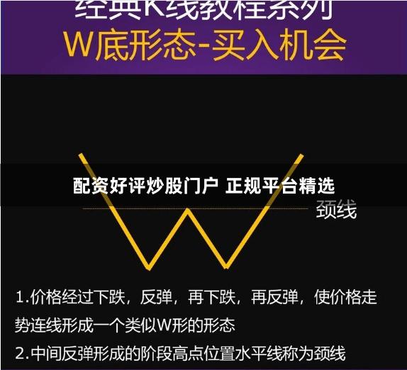 配资好评炒股门户 正规平台精选