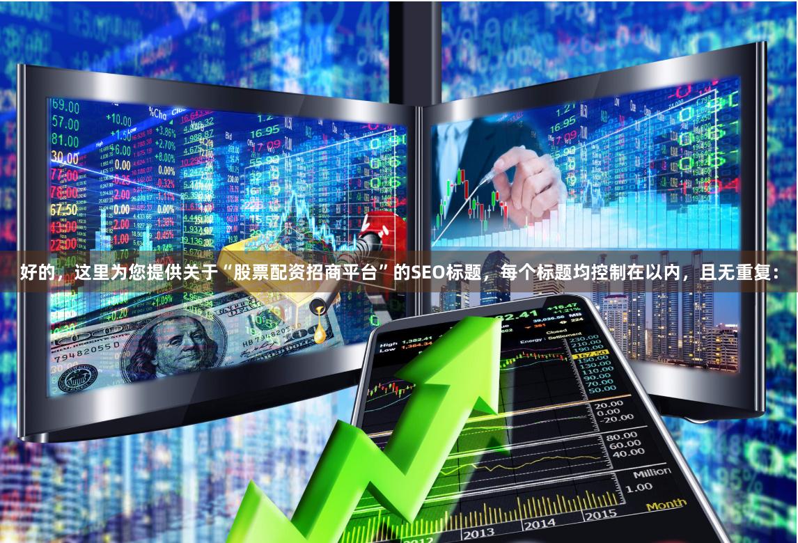 好的，这里为您提供关于“股票配资招商平台”的SEO标题，每个标题均控制在以内，且无重复：